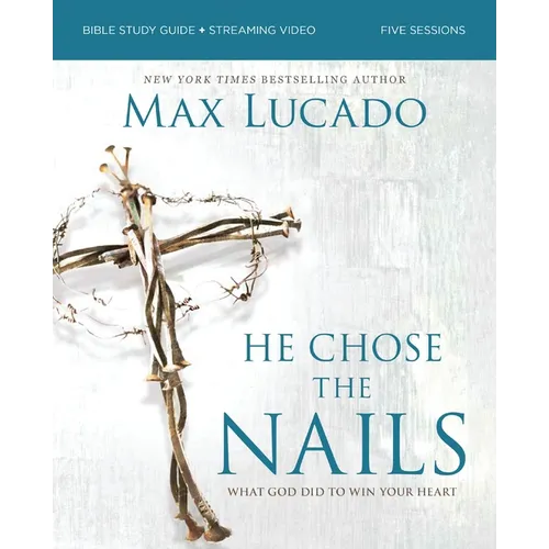 He Chose the Nails Bible Study Guide + Streaming Video, Updated Edition: What God Did to Win Your Heart (a Bible Study for Easter and Lent)