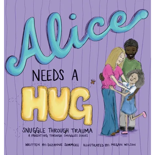 Alice Needs A Hug: Snuggle Through Trauma, A Parenting Through Snuggles Series