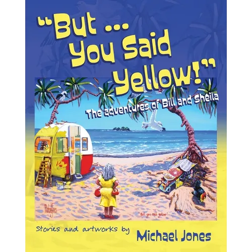 But ... You Said Yellow!: The adventures of Bill and Sheila
