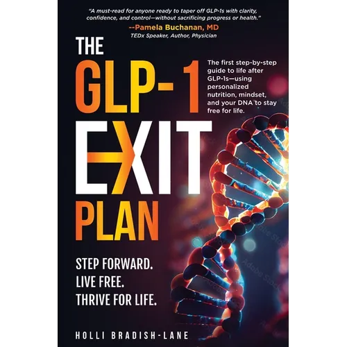 The GLP-1 Exit Plan: The first step-by-step guide to life after GLP-1s-using personalized nutrition, mindset, and your DNA to stay free for life.