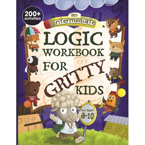 An Intermediate Logic Workbook for Gritty Kids: Spatial Reasoning, Math Puzzles, Word Games, Logic Problems, Focus Activities, Two-Player Games. (Deve