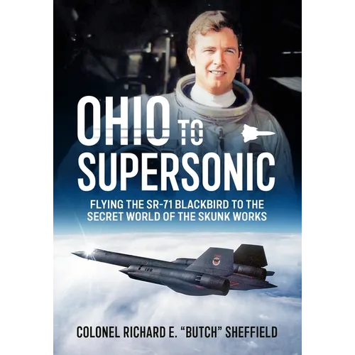 Ohio to Supersonic: Flying the Sr-71 Blackbird to the Secret World of the Skunk Works
