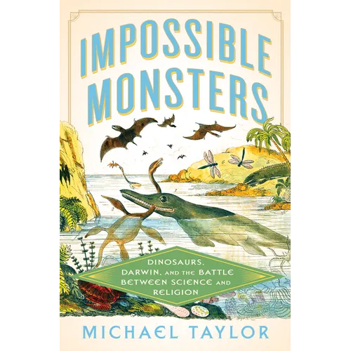 Impossible Monsters: Dinosaurs, Darwin, and the Battle Between Science and Religion