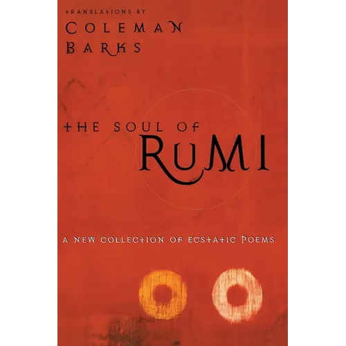 The Soul of Rumi: A New Collection of Ecstatic Poems