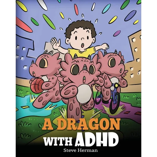 A Dragon With ADHD: A Children's Story About ADHD. A Cute Book to Help Kids Get Organized, Focus, and Succeed.