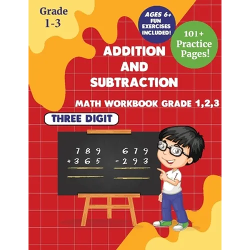 Addition and subtraction Math WorkBook Grade 1,2,3: 3 Digits 101+ Practice Pages for Ages 6+