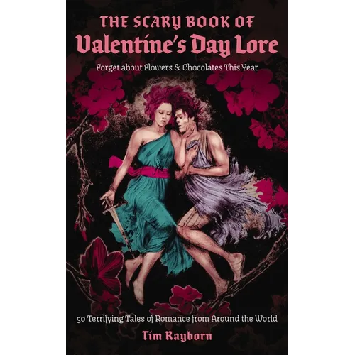 The Scary Book of Valentine's Day Lore: 50 Terrifying Tales of Romance from Around the World