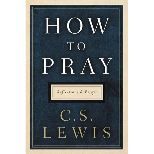 How to Pray: Reflections and Essays