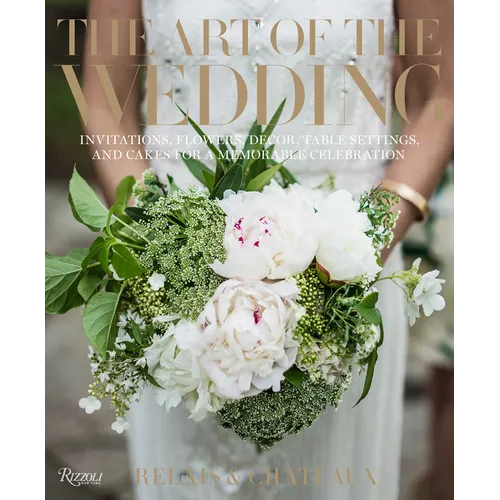 The Art of the Wedding: Invitations, Flowers, Decor, Table Settings, and Cakes for a Memorable Celebration