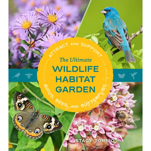 The Ultimate Wildlife Habitat Garden: Attract and Support Birds, Bees, and Butterflies