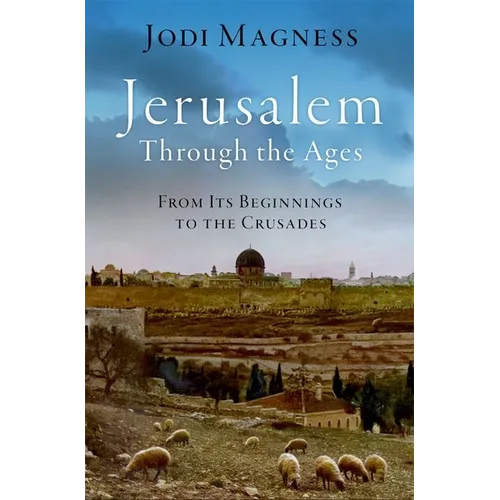 Jerusalem Through the Ages: From Its Beginnings to the Crusades