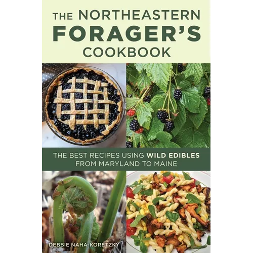 Northeastern Forager's Cookbook: The Best Recipes Using Wild Edibles from Maryland to Maine