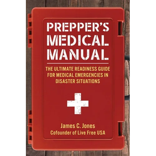 Prepper's Medical Manual: The Ultimate Readiness Guide for Medical Emergencies in Disaster Situations