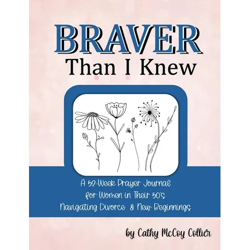 Braver Than I Knew: A 52-Week Prayer Journal for Women in Their 50's Navigating Divorce & New Beginnings