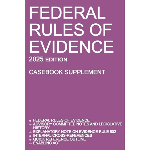 Federal Rules of Evidence; 2025 Edition (Casebook Supplement): With Advisory Committee notes, Rule 502 explanatory note, internal cross-references, qu