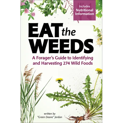 Eat the Weeds: A Forager's Guide to Identifying and Harvesting 274 Wild Foods