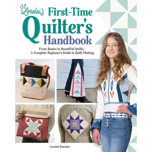 Lorelai's First-Time Quilter's Handbook: From Basics to Beautiful Quilts--A Complete Beginner's Guide to Quilt Making