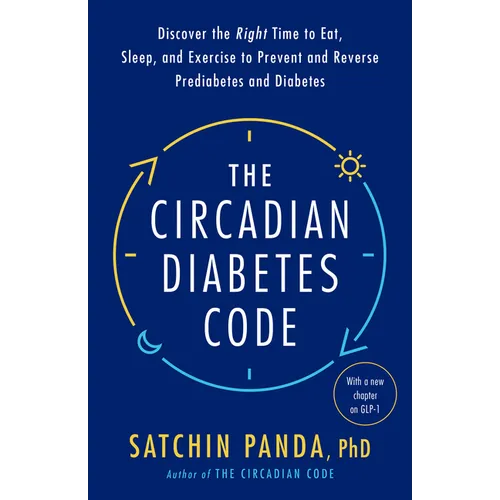 The Circadian Diabetes Code: Discover the Right Time to Eat, Sleep, and Exercise to Prevent and Reverse Prediabetes and Diabetes