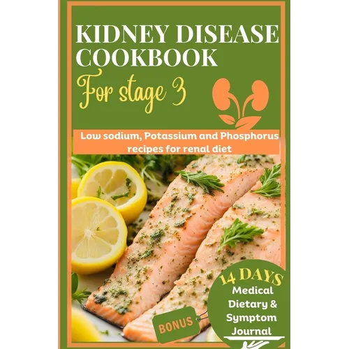 Kidney disease cookbook stage 3: Low sodium, potassium and phosphorus recipes for renal diet