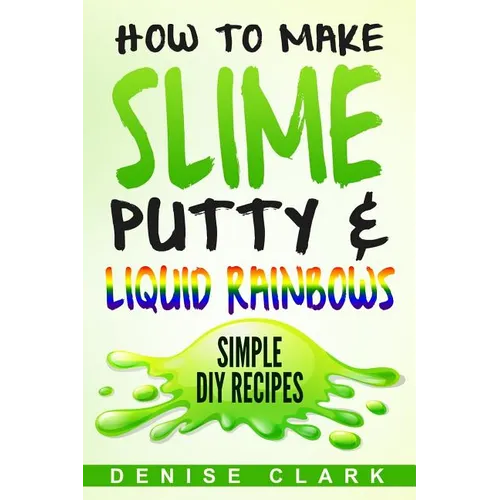 How to Make Slime, Putty & Liquid Rainbows: Simple DIY Recipes