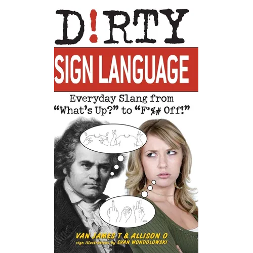 Dirty Sign Language: Everyday Slang from What's Up? to F*%# Off! - Paperback