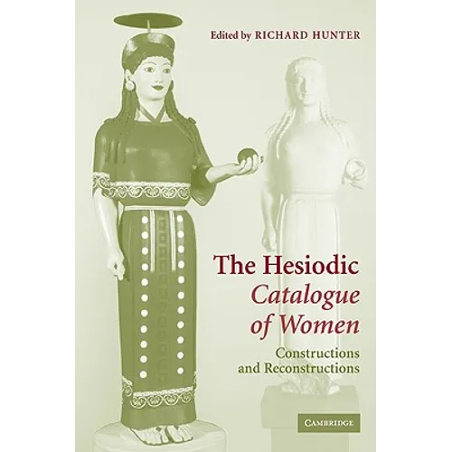 The Hesiodic Catalogue of Women: Constructions and Reconstructions