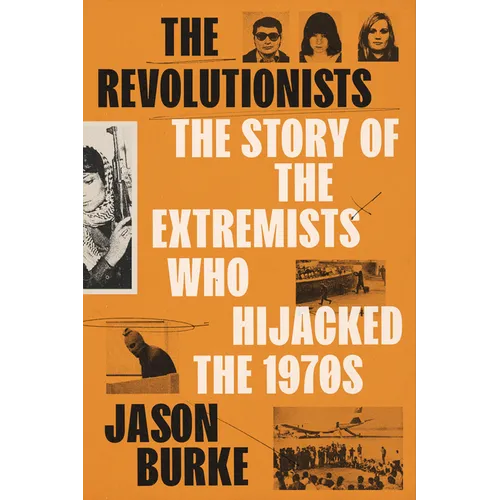 The Revolutionists: The Story of the Extremists Who Hijacked the 1970s