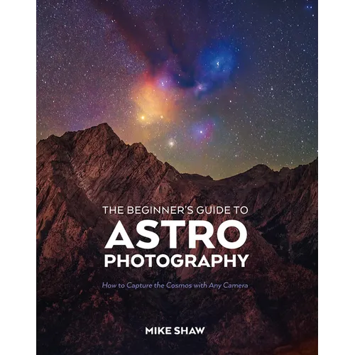 The Beginner's Guide to Astrophotography: How to Capture the Cosmos with Any Camera - Paperback