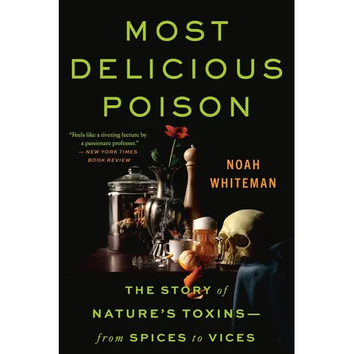 Most Delicious Poison: The Story of Nature's Toxins--From Spices to Vices