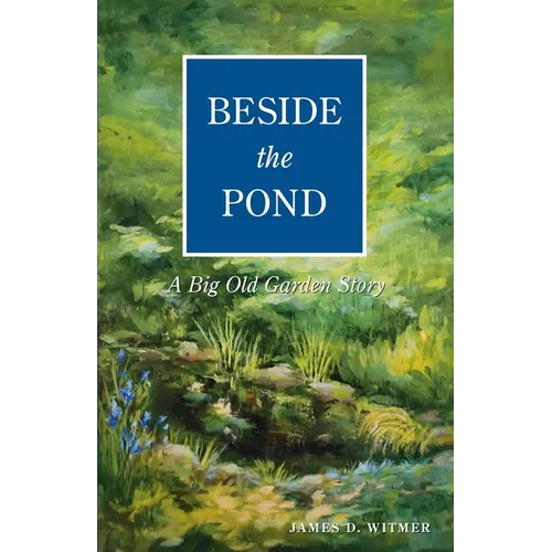 Beside the Pond: A Big Old Garden Story