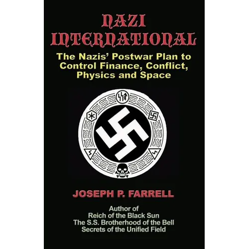 Nazi International: The Nazis' Postwar Plan to Control the Worlds of Science, Finance, Space, and Conflict
