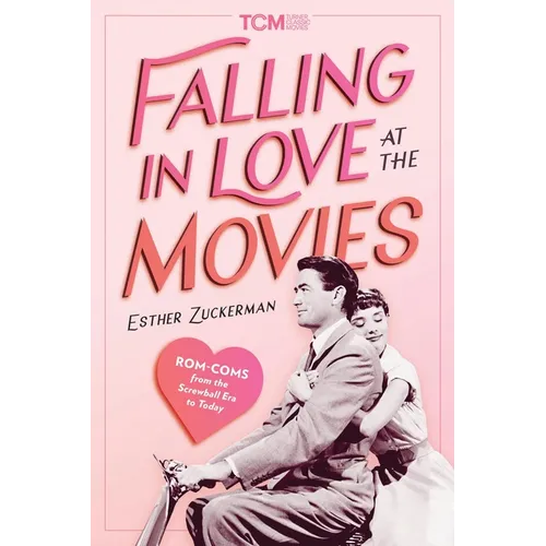 Falling in Love at the Movies: Rom-Coms from the Screwball Era to Today