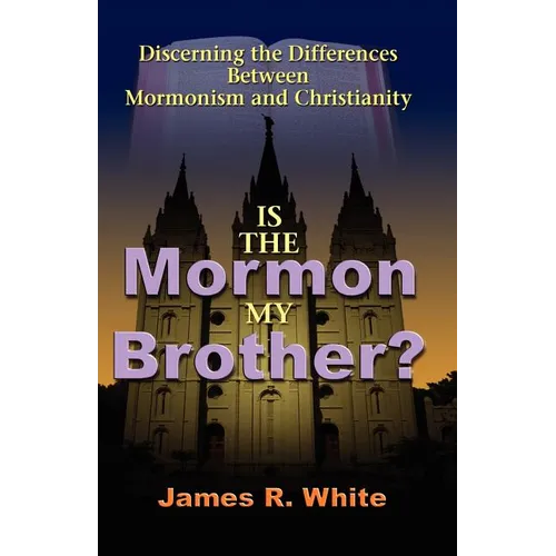 Is the Mormon My Brother?: Discerning the Differences Between Mormonism and Christianity