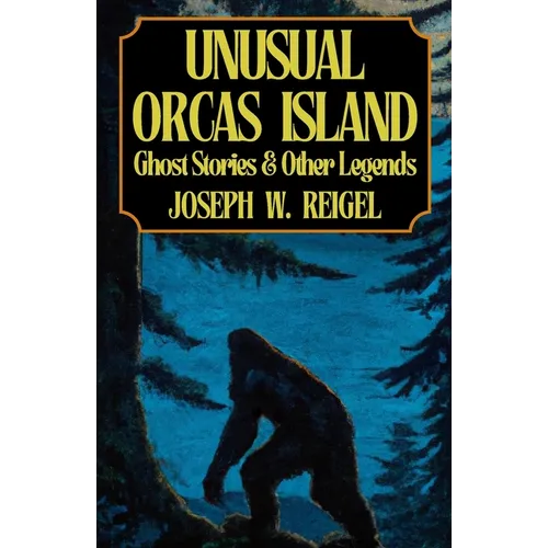 Unusual Orcas Island: Ghost Stories and Other Legends from the Gem of the San Juans