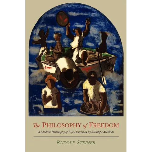 The Philosophy of Freedom: A Modern Philosophy of Life Developed by Scientific Methods