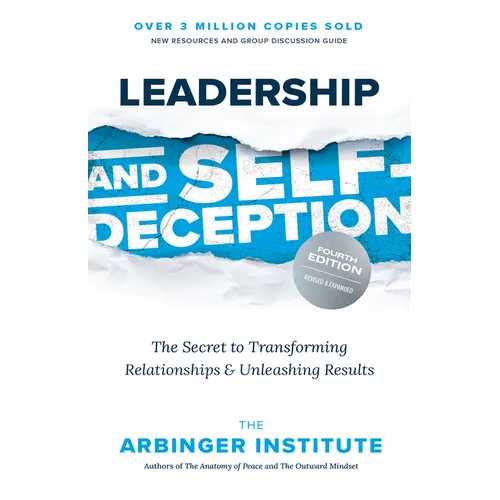 Leadership and Self-Deception, Fourth Edition: The Secret to Transforming Relationships and Unleashing Results