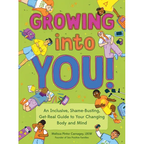 Growing Into You!: An Inclusive, Shame-Busting, Get-Real Guide to Your Changing Body and Mind