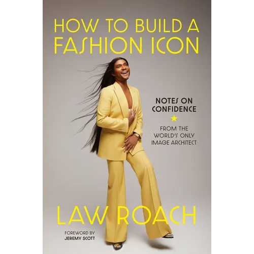 How to Build a Fashion Icon: Notes on Confidence from the World's Only Image Architect