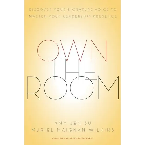 Own the Room: Discover Your Signature Voice to Master Your Leadership Presence