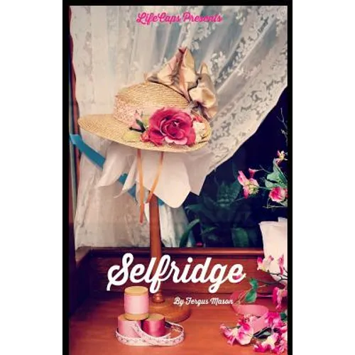 Selfridge: The Life and Times of Harry Gordon Selfridge