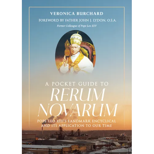 A Pocket Guide to Rerum Novarum: Pope Leo XIII's Landmark Encyclical and Its Application to Our Time