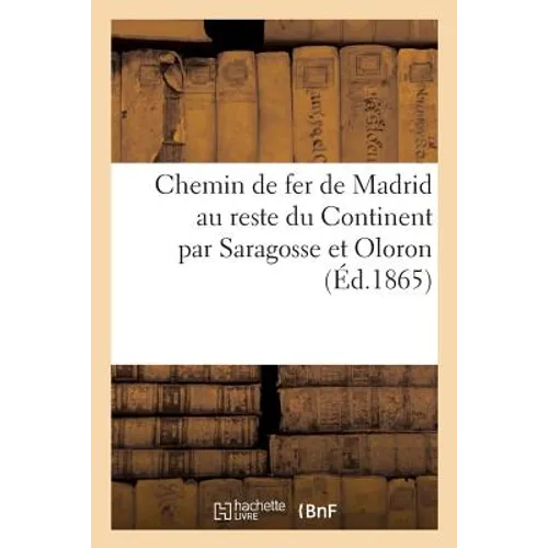 Chemin de Fer de Madrid Au Reste Du Continent Par Saragosse Et Oloron