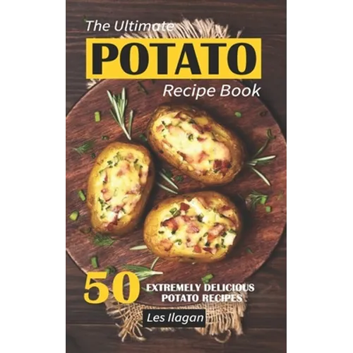 The Ultimate POTATO RECIPE BOOK: 50 Extremely Delicious Potato Recipes