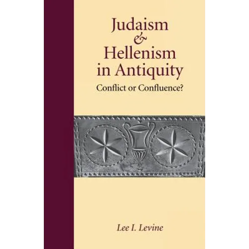 Judaism and Hellenism in Antiquity: Conflict or Confluence?