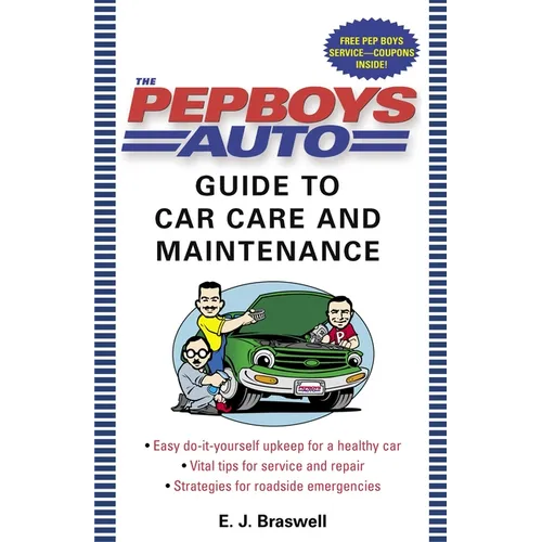The Pep Boys Auto Guide to Car Care and Maintenance: Easy, Do-It-Yourself Upkeep for a Healthy Car, Vital Tips for Service and Repair, and Strategies