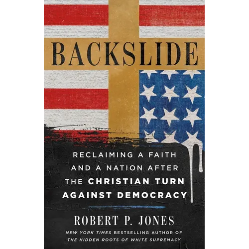 Backslide: Reclaiming a Faith and a Nation After the Christian Turn Against Democracy