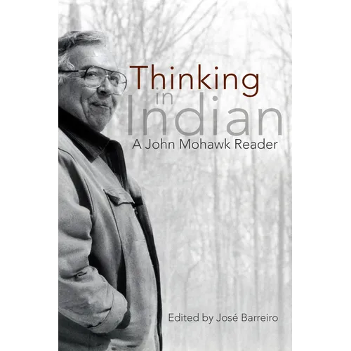 Thinking in Indian: A John Mowhawk Reader