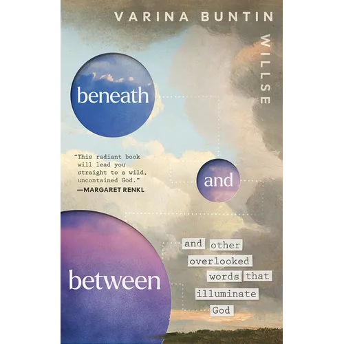 Beneath and Between: And Other Overlooked Words That Illuminate God