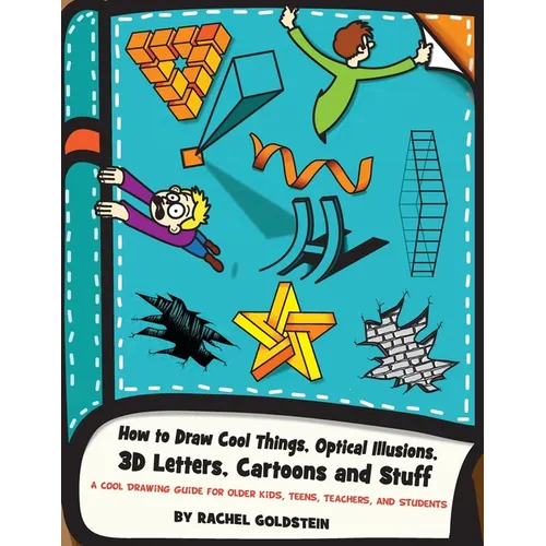 How to Draw Cool Things, Optical Illusions, 3D Letters, Cartoons and Stuff: A Cool Drawing Guide for Older Kids, Teens, Teachers, and Students
