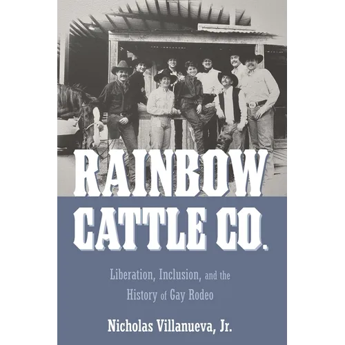 Rainbow Cattle Co.: Liberation, Inclusion, and the History of Gay Rodeo